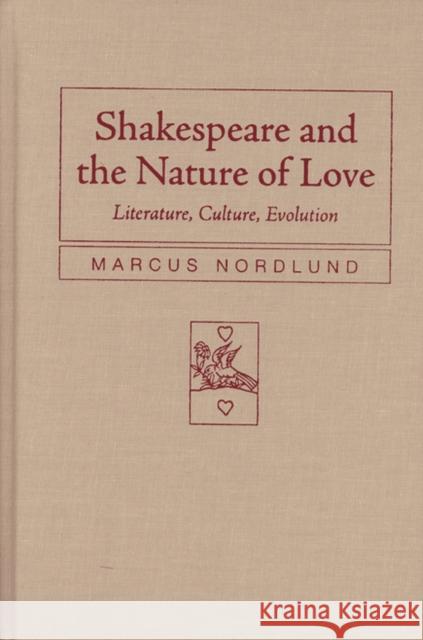 Shakespeare and the Nature of Love: Literature, Culture, Evolution Nordlund, Marcus 9780810124219 Northwestern University Press