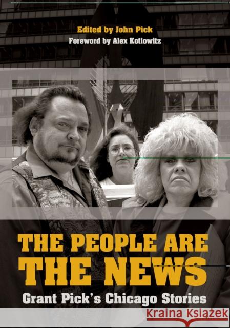 The People Are the News: Grant Pick's Chicago Stories Pick, John 9780810124455 Northwestern University Press