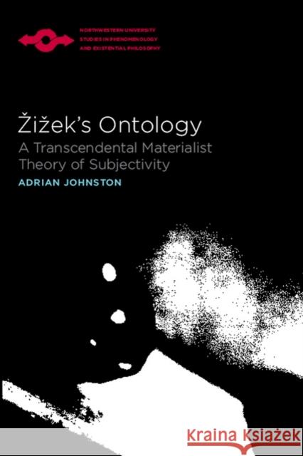 Zizek's Ontology: A Transcendental Materialist Theory of Subjectivity Johnston, Adrian 9780810124561