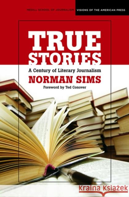True Stories: A Century of Literary Journalism Sims, Norman 9780810124691 Northwestern University Press