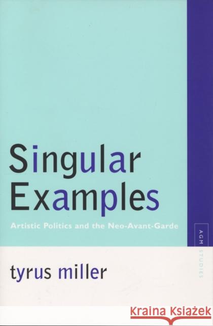 Singular Examples: Artistic Politics and the Neo-Avant-Garde Miller, Tyrus 9780810125124 Northwestern University Press
