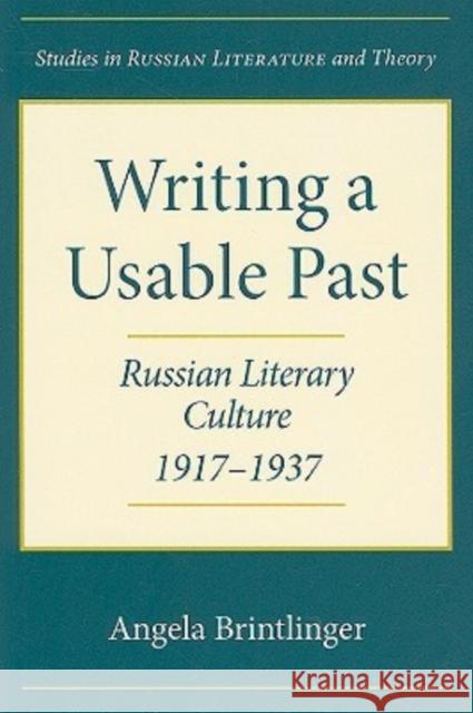 Writing a Usable Past: Russian Literary Culture, 1917-1937 Brintlinger, Angela 9780810125230 Northwestern University Press