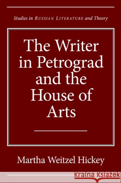 The Writer in Petrograd and the House of Arts Martha Wetizel Hickey 9780810125278 Northwestern University Press