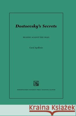 Dostoevsky's Secrets: Reading Against the Grain Carol A. Flath Carol Apollonio 9780810125322 Northwestern University Press