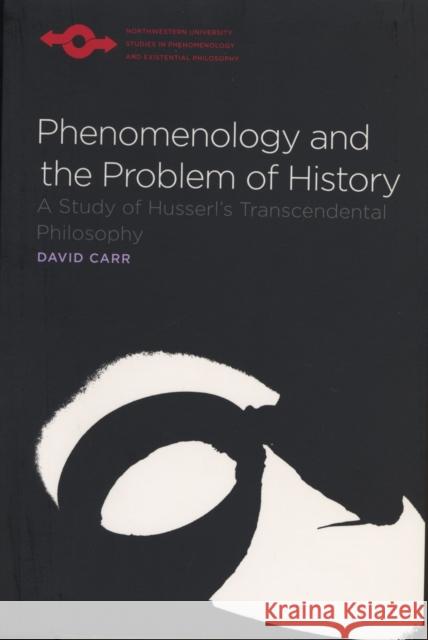 Phenomenology and the Problem of History: A Study of Husserl's Transcendental Philosophy Carr, David 9780810125445 Northwestern University Press