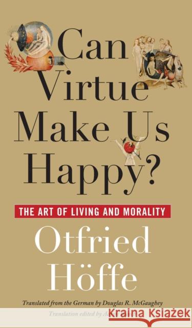 Can Virtue Make Us Happy?: The Art of Living and Morality Hoffe, Otfried 9780810125452 Northwestern University Press
