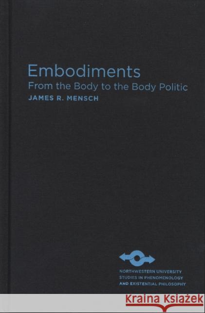 Embodiments: From the Body to the Body Politic Mensch, James R. 9780810125605 Northwestern University Press