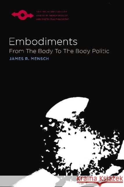 Embodiments: From the Body to the Body Politic Mensch, James R. 9780810125612 Northwestern University Press