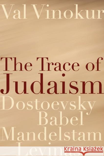 The Trace of Judaism: Dostoevsky, Babel, Mandelstam, Levinas Vinokur, Val 9780810125858