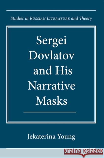 Sergei Dovlatov and His Narrative Masks Jekaterina Young 9780810125971 Northwestern University Press