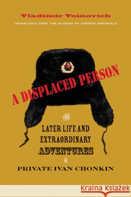 A Displaced Person: The Later Life and Extraordinary Adventures of Private Ivan Chonkin Voinovich, Vladimir 9780810126626