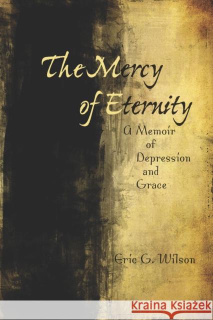 The Mercy of Eternity: A Memoir of Depression and Grace Wilson, Eric G. 9780810126855 Northwestern University Press