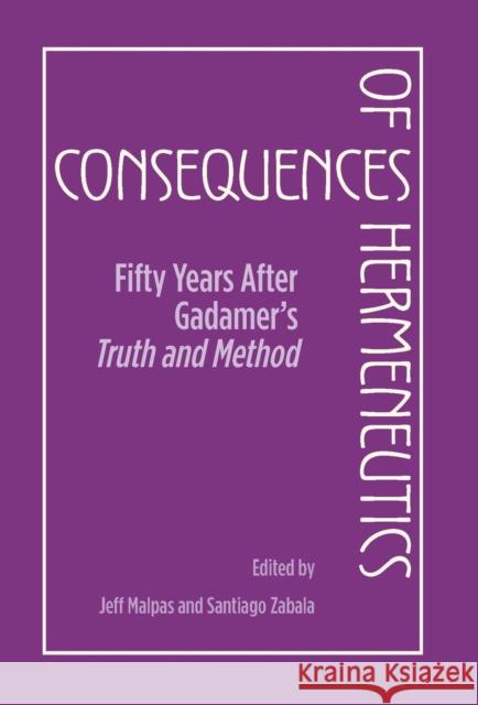 Consequences of Hermeneutics: Fifty Years After Gadamer's Truth and Method Malpas, Jeff 9780810126862 Northwestern University Press