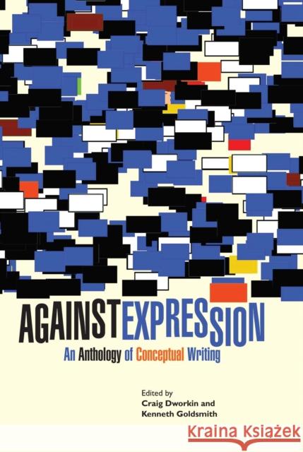 Against Expression: An Anthology of Conceptual Writing Dworkin, Craig 9780810127111 Northwestern University Press