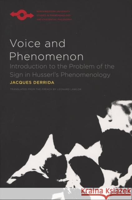Voice and Phenomenon: Introduction to the Problem of the Sign in Husserl's Phenomenology Jacques Derrida Leonard Lawlor 9780810127654
