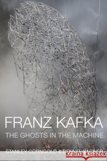 Franz Kafka: The Ghosts in the Machine Corngold, Stanley 9780810127692