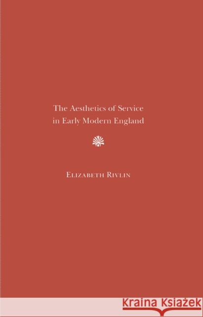 The Aesthetics of Service in Early Modern England Elizabeth Rivlin 9780810127814 Northwestern University Press