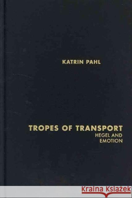 Tropes of Transport: Hegel and Emotion Pahl, Katrin 9780810127852 Northwestern University Press