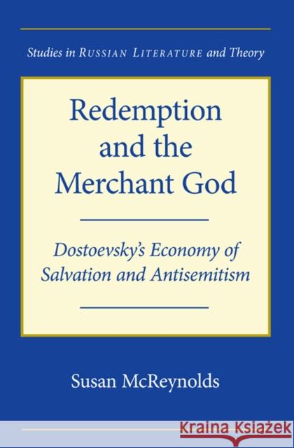 Redemption and the Merchant God: Dostoevsky's Economy of Salvation and Antisemitism McReynolds, Susan 9780810127876 Northwestern University Press