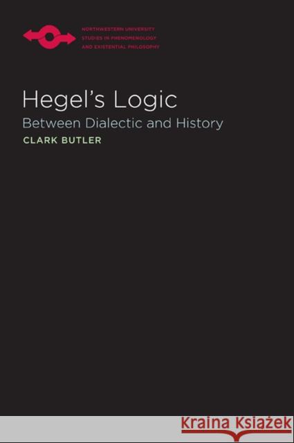 Hegel's Logic: Between Dialectic and History Butler, Clark 9780810128064