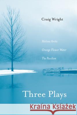 Three Plays: Melissa Arctic, Orange Flower Water, and The Pavilion Wright, Craig 9780810128149 Northwestern University Press