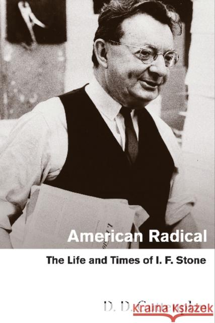 American Radical: The Life and Times of I. F. Stone Guttenplan, D. D. 9780810128316 Northwestern University Press