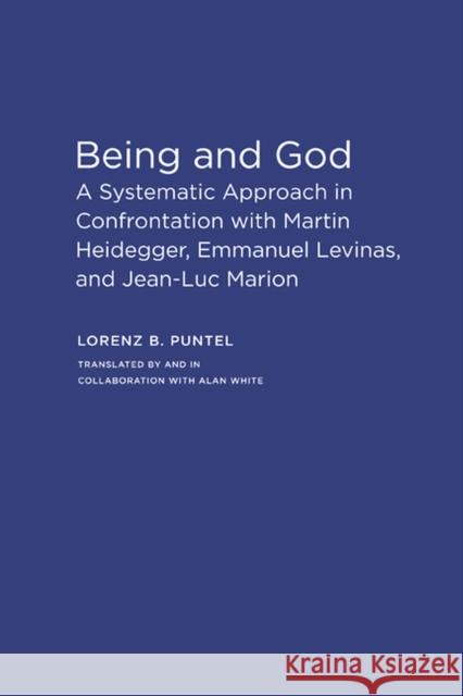 Being and God: A Systematic Approach in Confrontation with Martin Heidegger, Emmanuel Levinas, and Jean-Luc Marion Puntel, Lorenz B. 9780810128538 Northwestern University Press