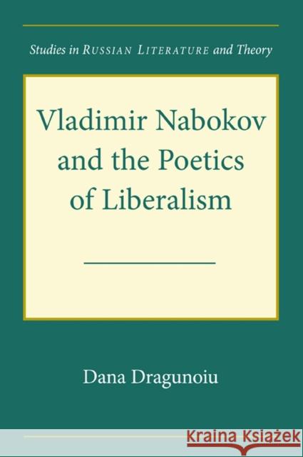 Vladimir Nabokov and the Poetics of Liberalism Dana Dragunoiu 9780810128545 Northwestern University Press