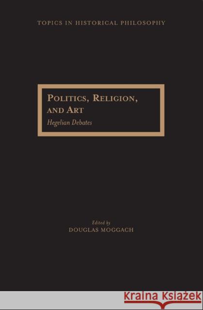 Politics, Religion, and Art: Hegelian Debates Moggach, Douglas 9780810128583 Northwestern University Press