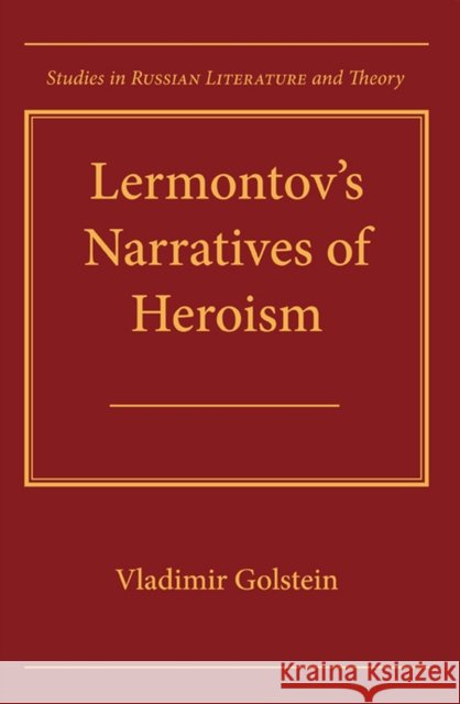 Lermontov's Narratives of Heroism Vladimir Golstein 9780810128729 Northwestern University Press