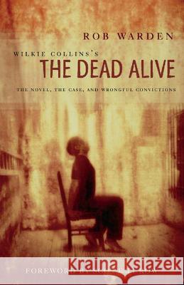 Wilkie Collins's the Dead Alive: The Novel, the Case, and Wrongful Convictions Wilkie Collins Rob Warden Scott Turow 9780810128743 Northwestern University Press