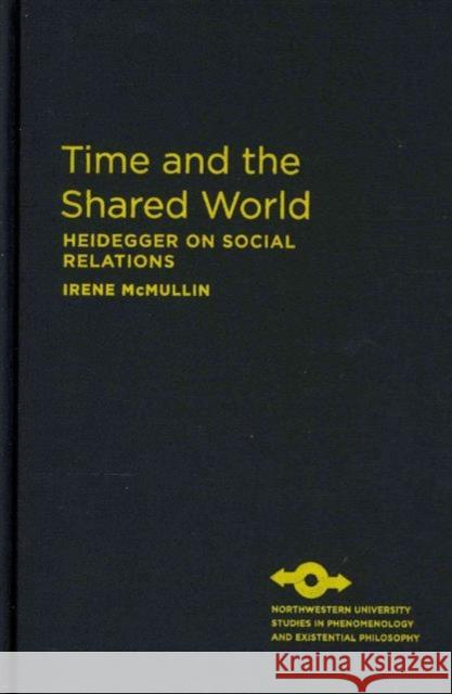 Time and the Shared World: Heidegger on Social Relations McMullin, Irene 9780810129030