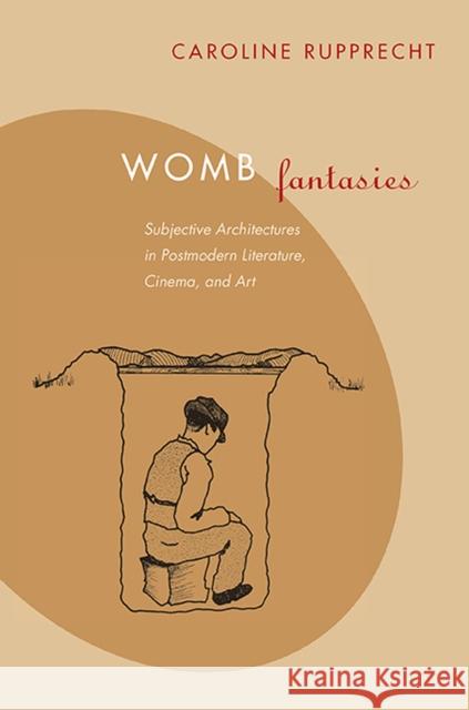Womb Fantasies: Subjective Architectures in Postmodern Literature, Cinema, and Art Rupprecht, Caroline 9780810129139
