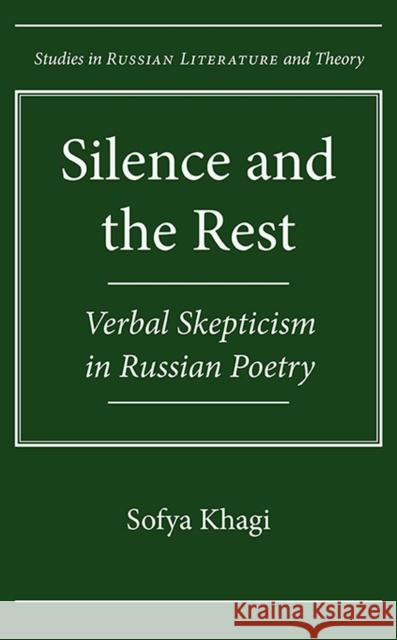 Silence and the Rest: Verbal Skepticism in Russian Poetry Khagi, Sofya 9780810129207 Northwestern University Press