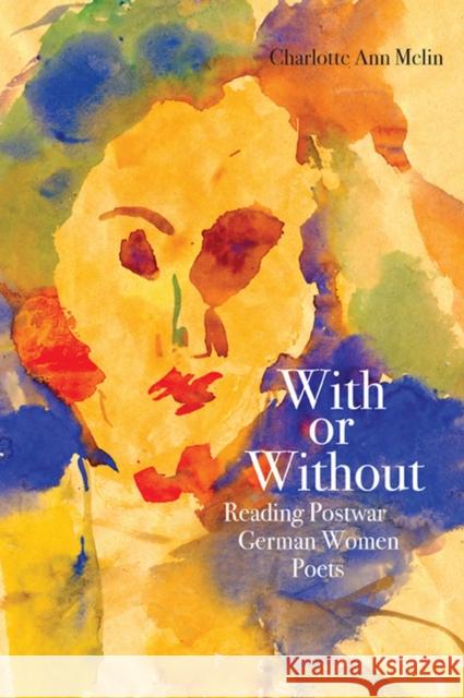 With or Without: Reading Postwar German Women Poets Melin, Charlotte Ann 9780810129351