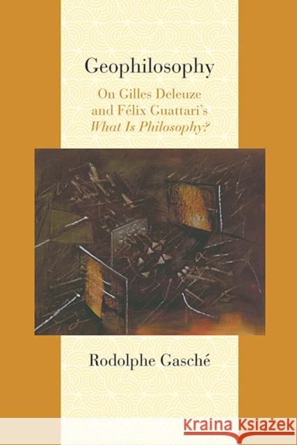 Geophilosophy: On Gilles Deleuze and Felix Guattari's What Is Philosophy? Gasché, Rodolphe 9780810129443