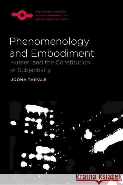 Phenomenology and Embodiment: Husserl and the Constitution of Subjectivity Taipale, Joona 9780810129498