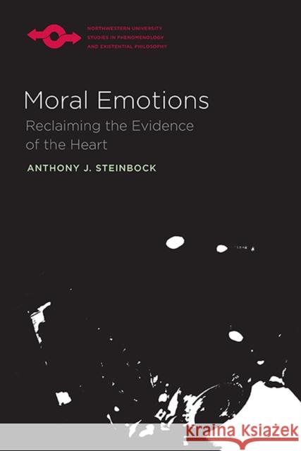 Moral Emotions: Reclaiming the Evidence of the Heart Steinbock, Anthony J. 9780810129566 Northwestern University Press