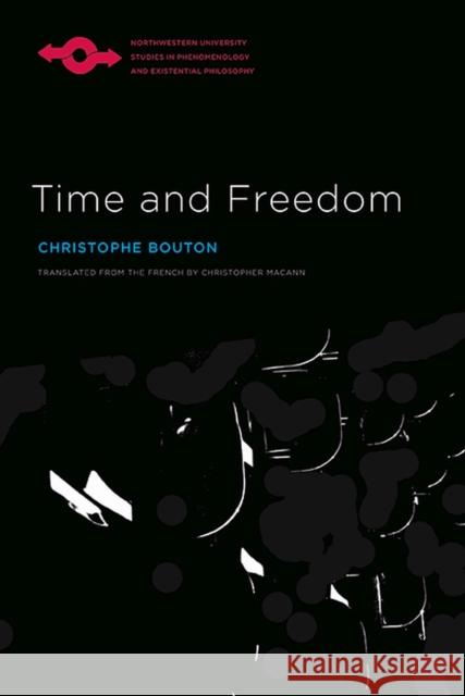 Time and Freedom Christophe Bouton Anthony J. Steinbock Christopher Macann 9780810130159 Northwestern University Press