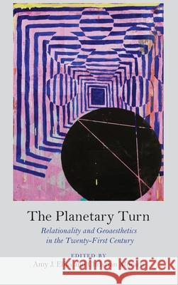 The Planetary Turn: Relationality and Geoaesthetics in the Twenty-First Century Amy J. Elias Christian Moraru 9780810130739