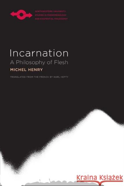 Incarnation: A Philosophy of Flesh Henry, Michel 9780810131262 Northwestern University Press