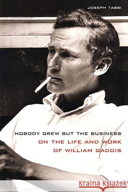 Nobody Grew But the Business: On the Life and Work of William Gaddis Tabbi, Joseph 9780810131422 Northwestern University Press