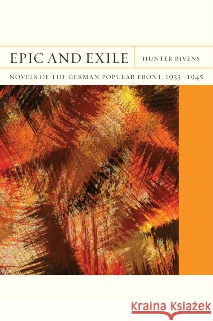 Epic and Exile: Novels of the German Popular Front, 1933-1945volume 20 Bivens, Hunter 9780810131484