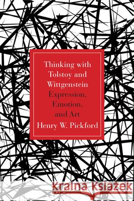 Thinking with Tolstoy and Wittgenstein: Expression, Emotion, and Art Henry Pickford 9780810131705 Northwestern University Press