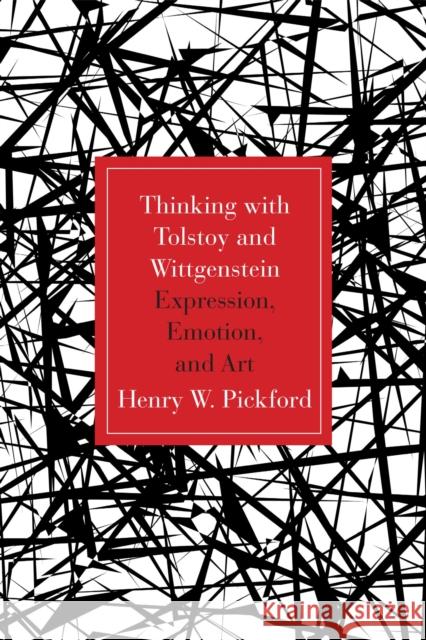 Thinking with Tolstoy and Wittgenstein: Expression, Emotion, and Art Henry Pickford 9780810131729