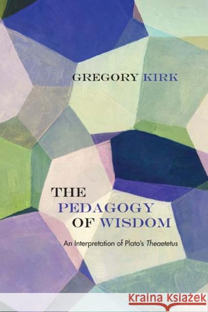 The Pedagogy of Wisdom: An Interpretation of Plato's Theaetetus Gregory Kirk John Russon 9780810131767 Northwestern University Press