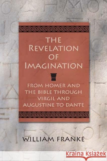 The Revelation of Imagination: From Homer and the Bible Through Virgil and Augustine to Dante William Franke 9780810131828 Northwestern University Press