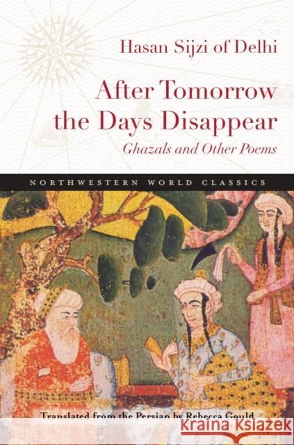 After Tomorrow the Days Disappear: Ghazals and Other Poems Hasan Sijzi Rebecca Gould 9780810132306 Northwestern University Press