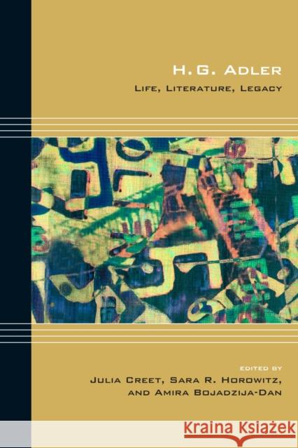 H. G. Adler: Life, Literature, Legacy Julia Creet Amira Bojadzija-Dan Sara R. Horowitz 9780810132375