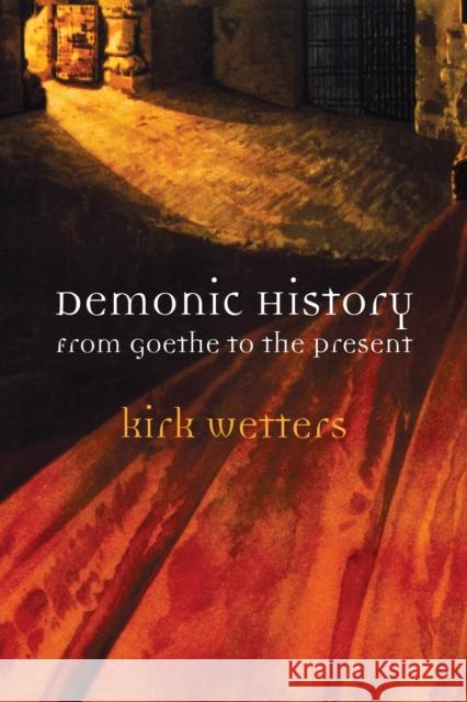 Demonic History: From Goethe to the Present Kirk Wetters 9780810132535 Northwestern University Press